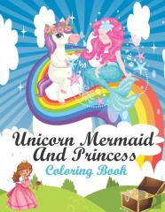 Unicorn Mermaid And Princess  Coloring Book