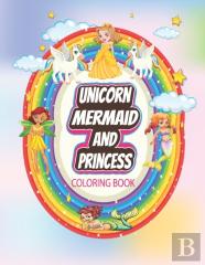 Unicorn, Mermaid And Princess Coloring Book