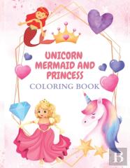 Unicorn, Mermaid And Princess Coloring Book