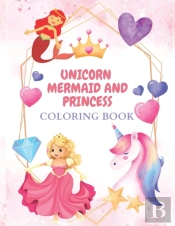 Unicorn, Mermaid And Princess Coloring Book