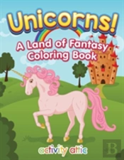 Unicorns! A Land Of Fantasy Coloring Book