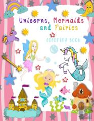 Unicorns, Mermaids And Fairies Coloring Book