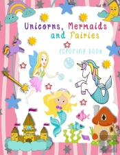 Unicorns, Mermaids And Fairies Coloring Book