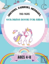 Unicorns, Rainbows, Mermaids And More Coloring Book For Kids Ages 4-8