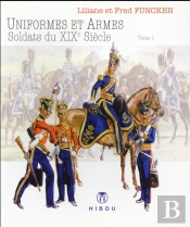 Uniformes Et Armes ; Soldats Du Xix Siècle T.1