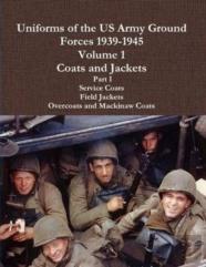 Uniforms Of The Us Army Ground Forces 1939-1945, Volume 1 Coats And Jackets, Part I