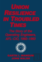 Union Resilience In Troubled Times: The Story Of The Operating Engineers, Afl-Cio, 1960-93