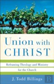 Union With Christ Â€“ Reframing Theology And Ministry For The Church