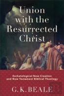 Union With The Resurrected Christ Â€“ Eschatological New Creation And New Testament Biblical Theology