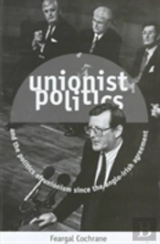 Unionist Politics And The Politics Of Unionism Since The Anglo-Irish Agreement