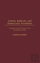 Unions, Radicals, And Democratic Presidents