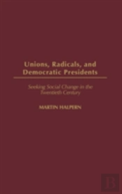 Unions, Radicals, And Democratic Presidents