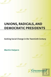 Unions, Radicals, And Democratic Presidents