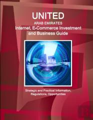 United Arab Emirates Internet, E-Commerce Investment And Business Guide - Strategic And Practical Information, Regulations, Opportunities