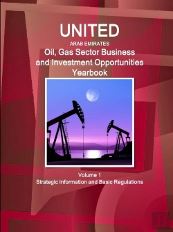 Bertrand.pt - United Arab Emirates Oil, Gas Sector Business And Investment Opportunities Yearbook Volume 1 Strategic Information And Basic Regulations