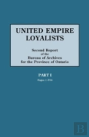 United Empire Loyalists. Enquiry Into The Losses And Services In Consequence Of Their Loyalty. Evidence In The Canadian Claims. Second Report Of The Bureau Of Archives For The Province Of Ontario. Par