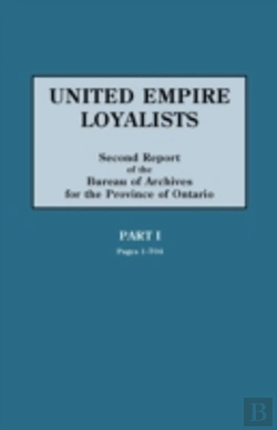 Bertrand.pt - United Empire Loyalists. Enquiry Into The Losses And Services In Consequence Of Their Loyalty. Evidence In The Canadian Claims. Second Report Of The Bureau Of Archives For The Province Of Ontario. Par