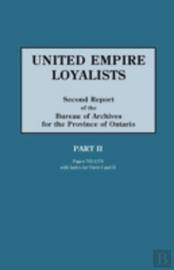 Bertrand.pt - United Empire Loyalists. Enquiry Into The Losses And Services In Consequence Of Their Loyalty. Evidence In The Canadian Claims. Second Report Of The Bureau Of Archives For The Province Of Ontario. Par