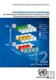 United Nations Framework Classification For Fossil Energy And Mineral Reserves And Resources 2009 Incorporating Specifications For Its Application