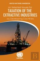 United Nations Handbook On Selected Issues For Taxation Of The Extractive Industries By Developing Countries 2021