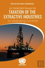 United Nations Handbook On Selected Issues For Taxation Of The Extractive Industries By Developing Countries 2021