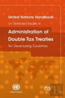 United Nations Handbook On Selected Issues In Administration Of Double Tax Treaties For Developing Countries