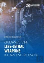 United Nations Human Rights Guidance On Less-Lethal Weapons In Law Enforcement