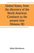 United States, From The Discovery Of The North American Continent To The Present Time (Volume Ix)