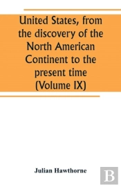 United States, From The Discovery Of The North American Continent To The Present Time (Volume Ix)