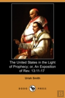 Bertrand.pt - United States In The Light Of Prophecy; Or, An Exposition Of Rev. 13