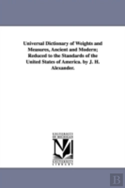 Bertrand.pt - Universal Dictionary Of Weights And Measures, Ancient And Modern; Reduced To The Standards Of The United States Of America. By J. H. Alexander.