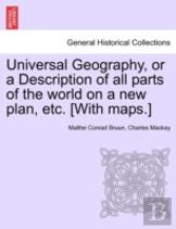 Universal Geography, Or A Description Of All Parts Of The World On A New Plan, Etc. (With Maps.)