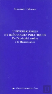 Universalismes Et Idéologies Politiques ; De L'Antiquité Tardive À La Renaissance