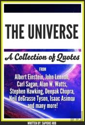 Universe: A Collection Of Quotes From Albert Einstein, John Lennon, Carl Sagan, Alan W. Watts, Stephen Hawking, Deepak Chopra, Neil Degrasse Tyson, Isaac Asimov And Many More!
