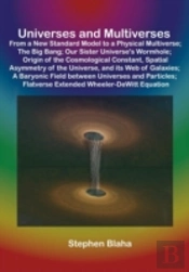 Universes And Multiverses: From A New Standard Model To A Physical Multiverse; The Big Bang; Our Sister Universe'S Wormhole; Origin Of The Cosmologica