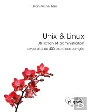 Unix & Linux - Utilisation Et Administration - Avec Plus De 400 Exercices Corrigés
