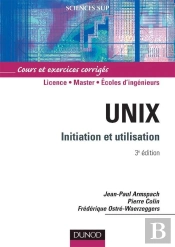Unix ; Initiation Et Utilisation ; Licence/Master/Écoles D'Ingénieurs ; Cours Et Exerices Corrigés (3e Édition)