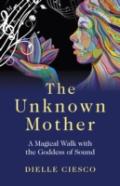Unknown Mother, The - A Magical Walk With The Goddess Of Sound