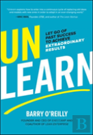 Unlearn: Let Go Of Past Success To Achieve Extraordinary Results
