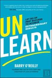 Unlearn: Let Go Of Past Success To Achieve Extraordinary Results