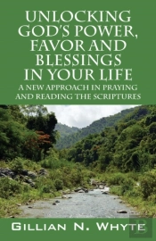 Unlocking God'S Power, Favor And Blessings In Your Life: A New Approach In Praying And Reading The Scriptures