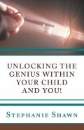 Unlocking The Genius Within Your Child And You!