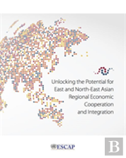 Unlocking The Potential For East And North-East Asian Regional Economic Cooperation And Integration