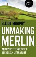 Unmaking Merlin - Anarchist Tendencies In English Literature
