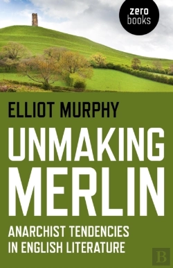 Bertrand.pt - Unmaking Merlin - Anarchist Tendencies In English Literature