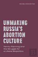 Unmaking Russiaâ€™S Abortion Culture
