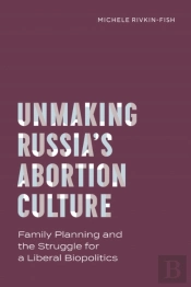Unmaking Russiaâ€™S Abortion Culture