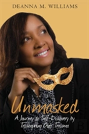 Unmasked: A Journey To Self-Discovery By Triumphing Over Trauma
