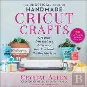 Unofficial Book Of Handmade Cricut Crafts