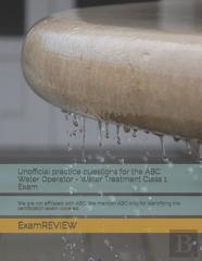 Unofficial Practice Questions For The Abc Water Operator - Water Treatment Class 1 Exam